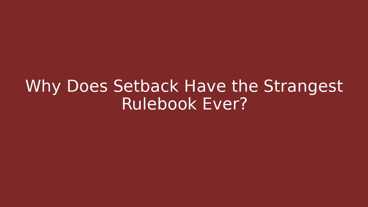 Why Does Setback Have the Strangest Rulebook Ever?