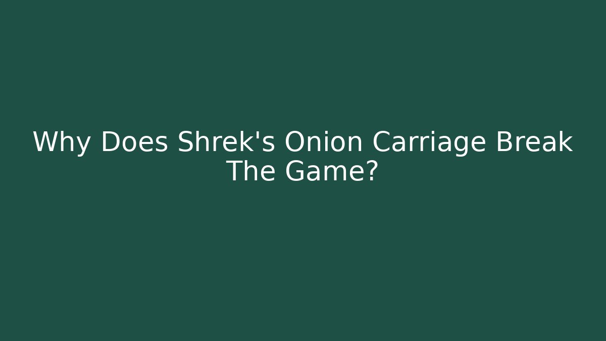 Why Does Shrek's Onion Carriage Break The Game?