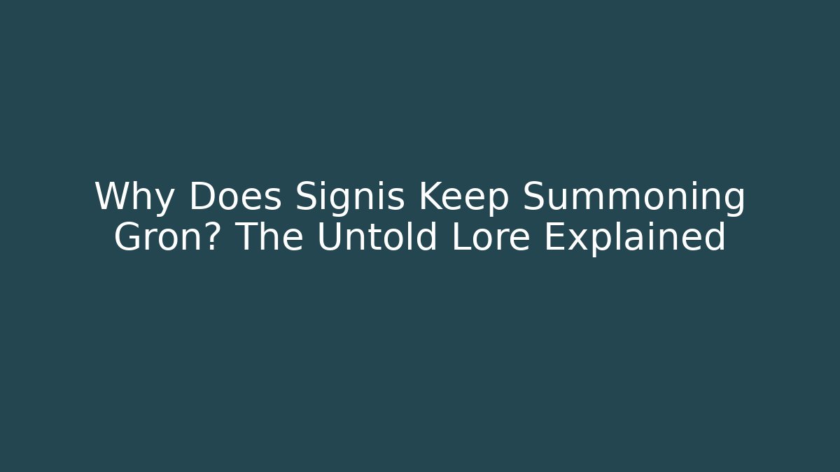 Why Does Signis Keep Summoning Gron? The Untold Lore Explained - Create More Assets