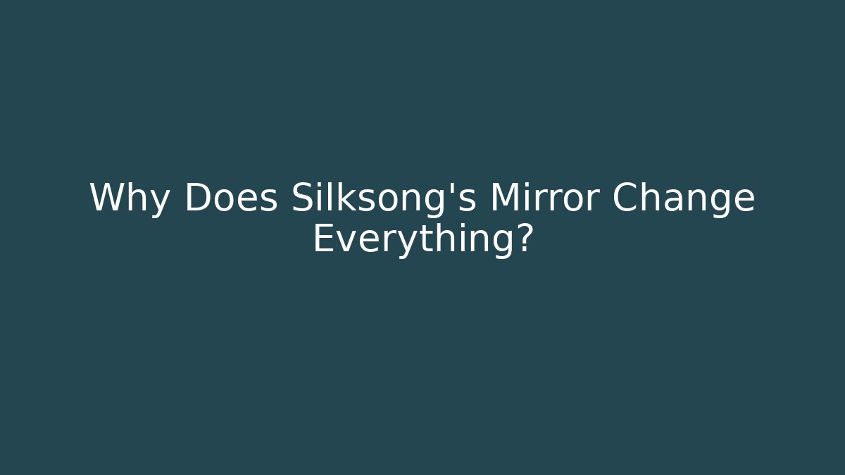 Why Does Silksong's Mirror Change Everything?