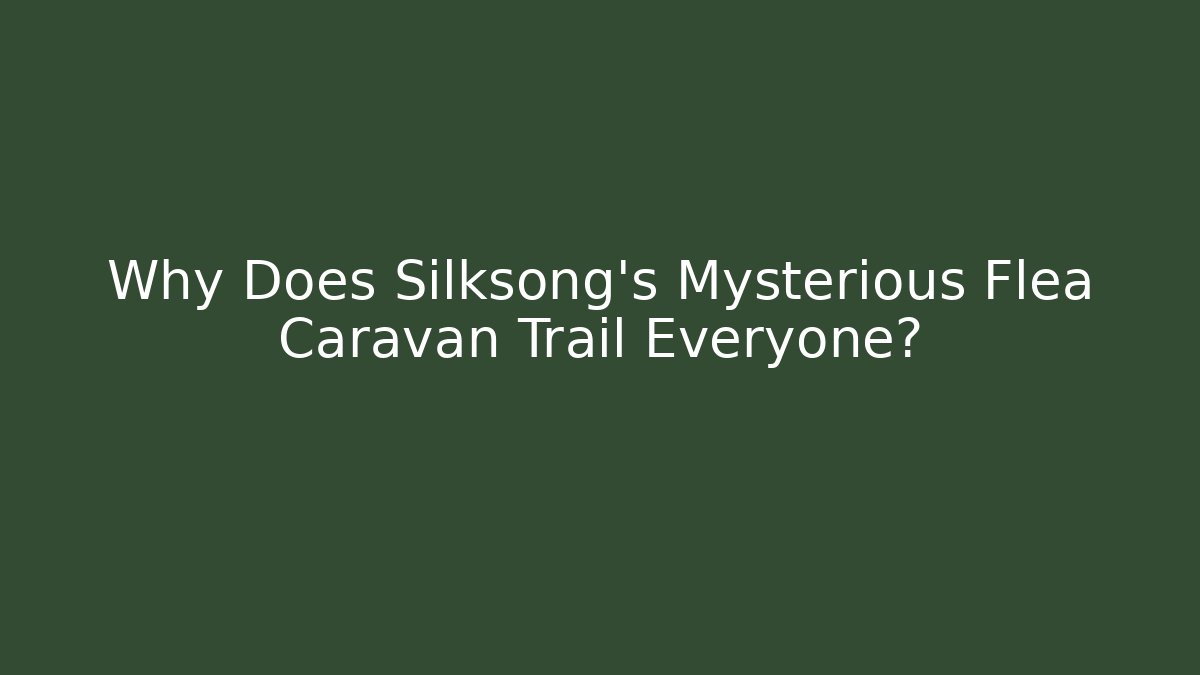 Why Does Silksong's Mysterious Flea Caravan Trail Everyone?