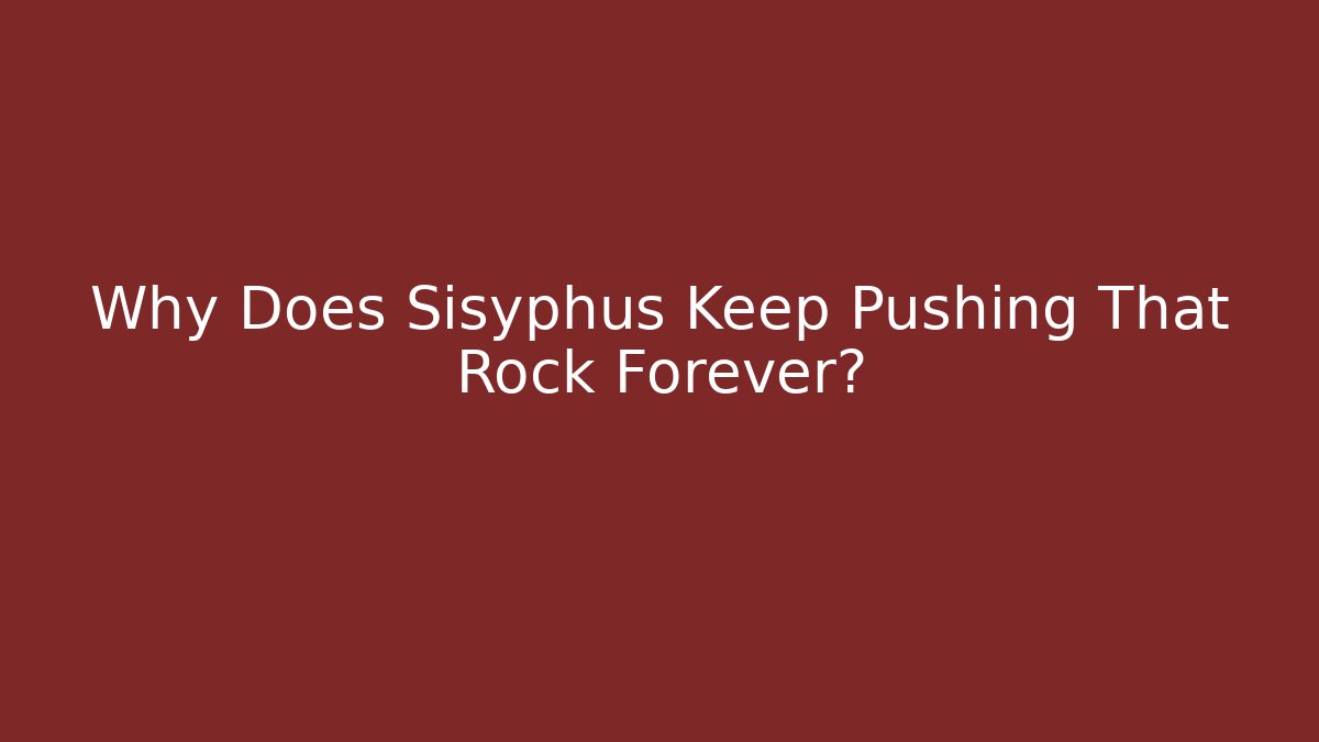 Why Does Sisyphus Keep Pushing That Rock Forever? - Create More Assets