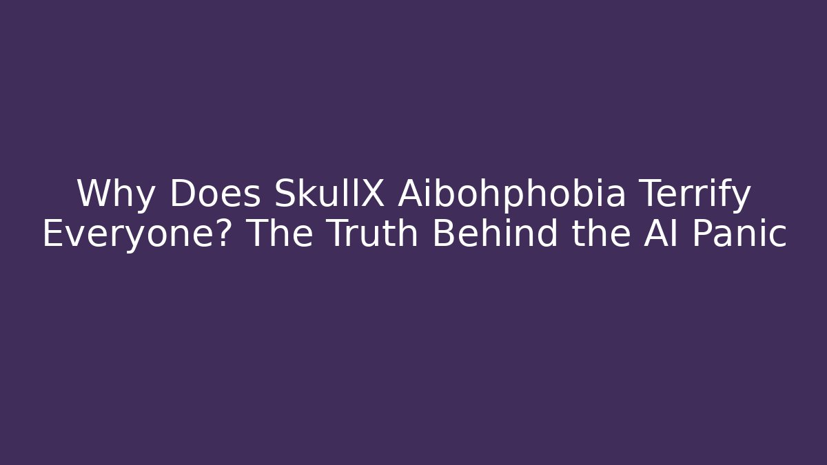 Why Does SkullX Aibohphobia Terrify Everyone? The Truth Behind the AI Panic - Create More Assets