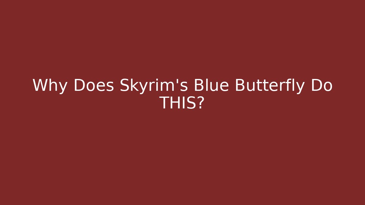 Why Does Skyrim's Blue Butterfly Do THIS?