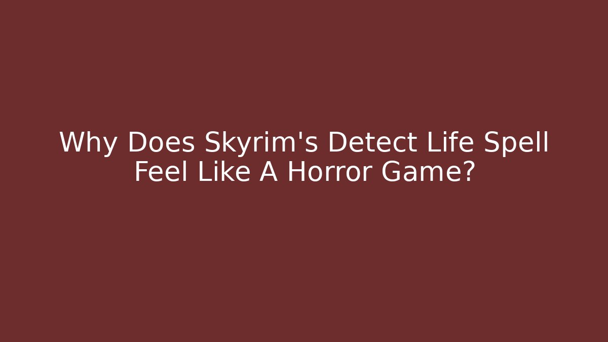 Why Does Skyrim's Detect Life Spell Feel Like A Horror Game?