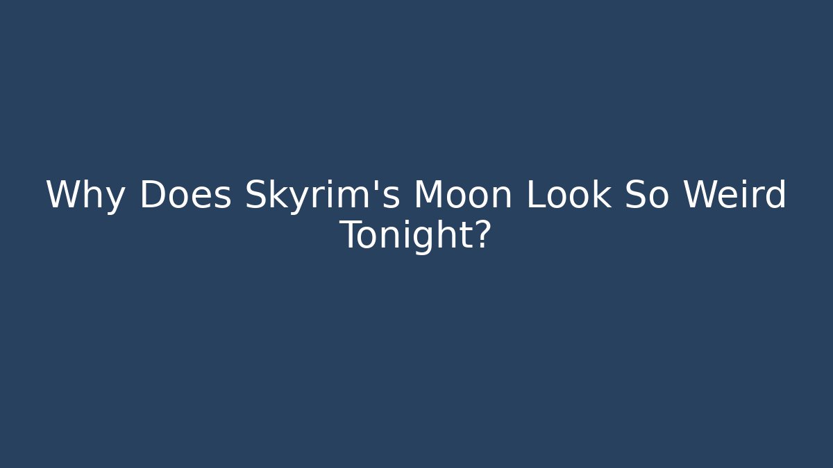Why Does Skyrim's Moon Look So Weird Tonight?