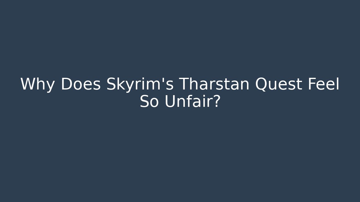 Why Does Skyrim's Tharstan Quest Feel So Unfair?