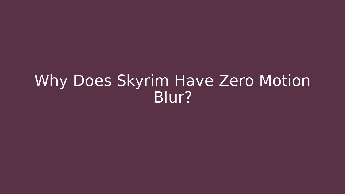 Why Does Skyrim Have Zero Motion Blur?