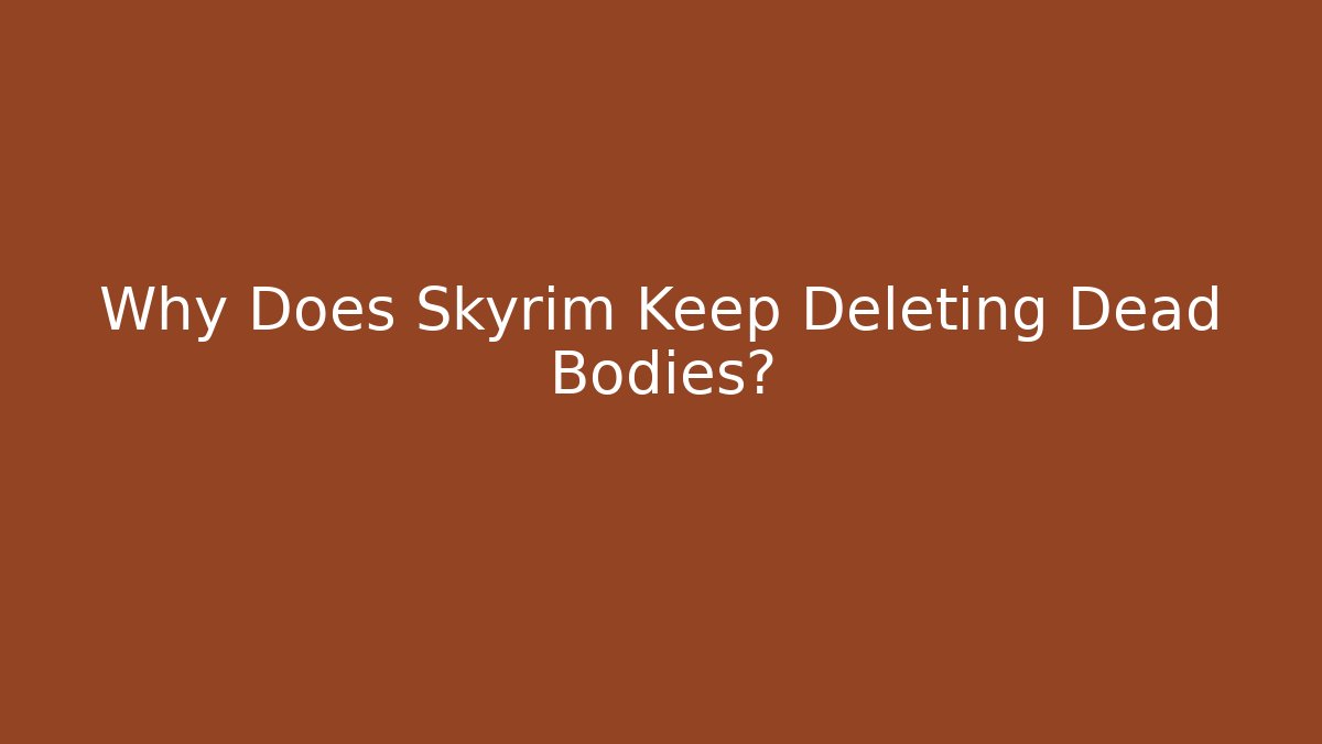 Why Does Skyrim Keep Deleting Dead Bodies? - Create More Assets