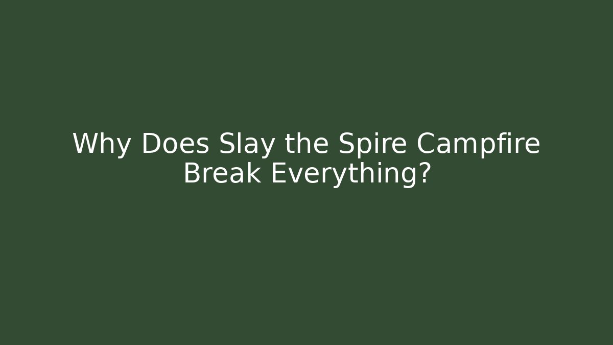 Why Does Slay the Spire Campfire Break Everything?