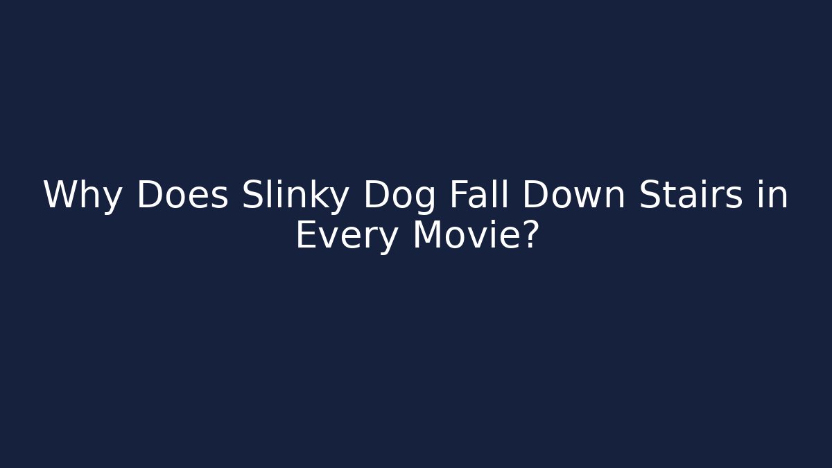 Why Does Slinky Dog Fall Down Stairs in Every Movie?