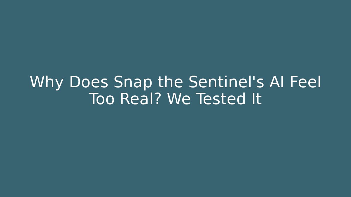 Why Does Snap the Sentinel's AI Feel Too Real? We Tested It - Create More Assets