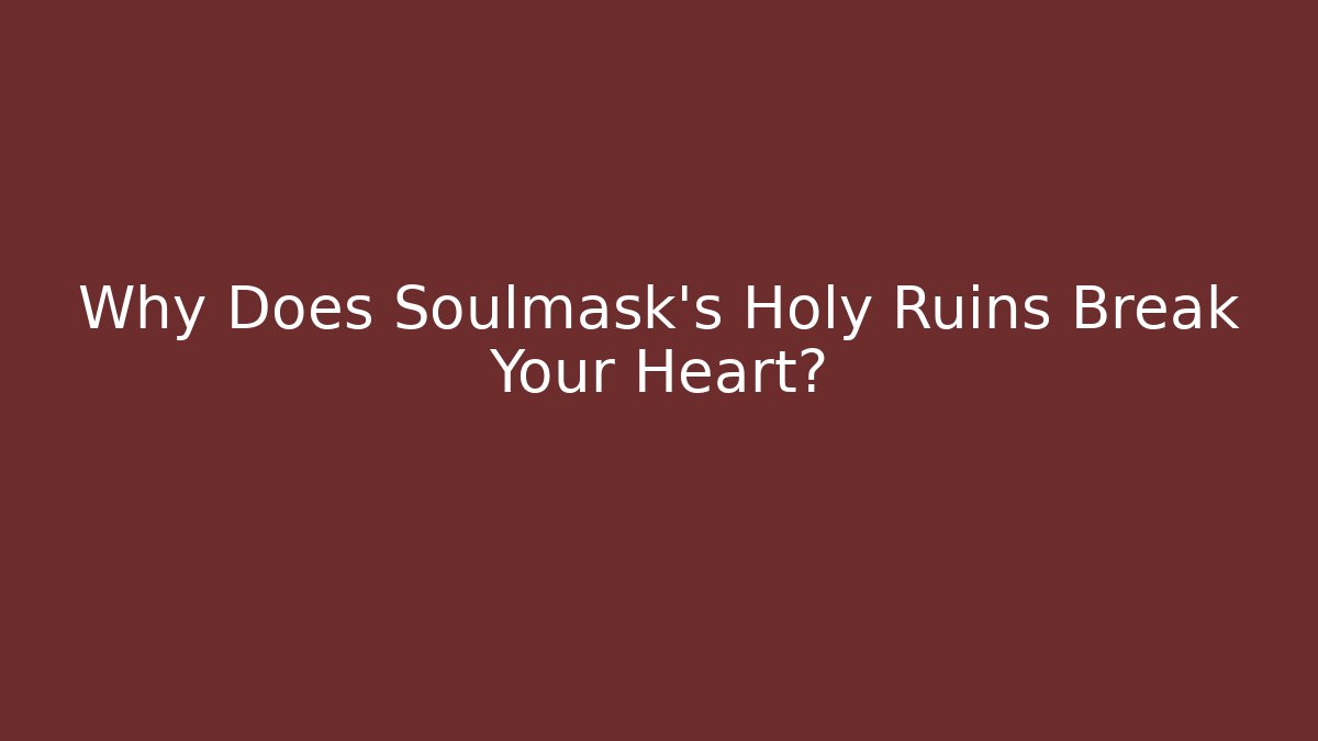 Why Does Soulmask's Holy Ruins Break Your Heart?