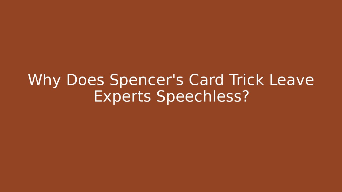 Why Does Spencer's Card Trick Leave Experts Speechless? - Create More Assets