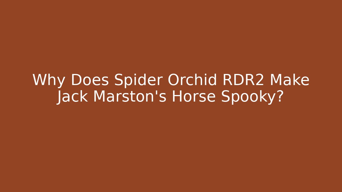 Why Does Spider Orchid RDR2 Make Jack Marston's Horse Spooky?