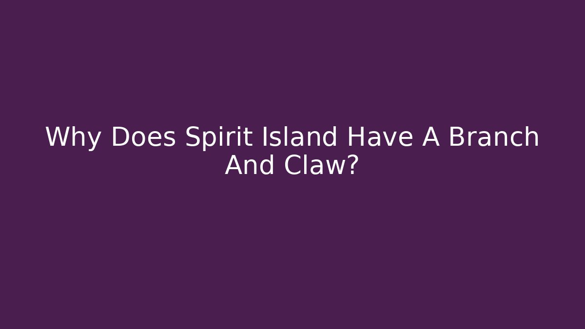 Why Does Spirit Island Have A Branch And Claw?