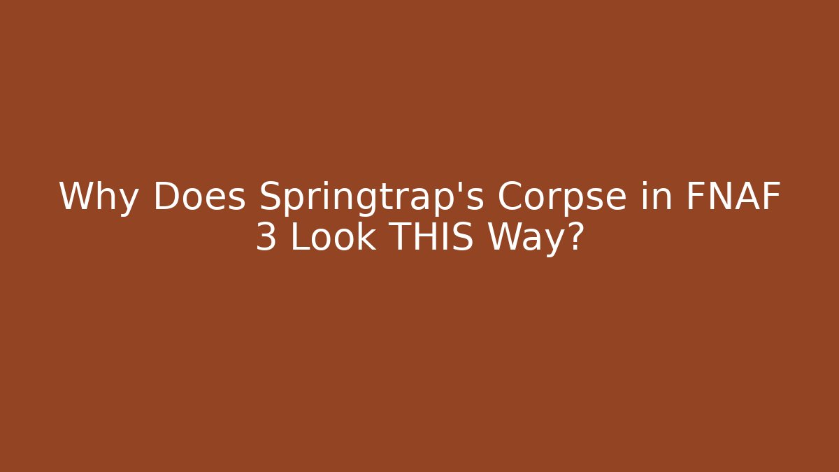 Why Does Springtrap's Corpse in FNAF 3 Look THIS Way?