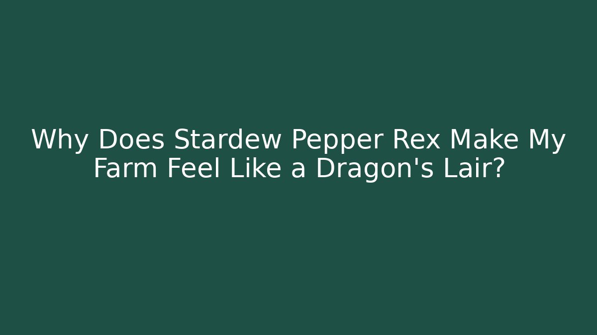 Why Does Stardew Pepper Rex Make My Farm Feel Like a Dragon's Lair?