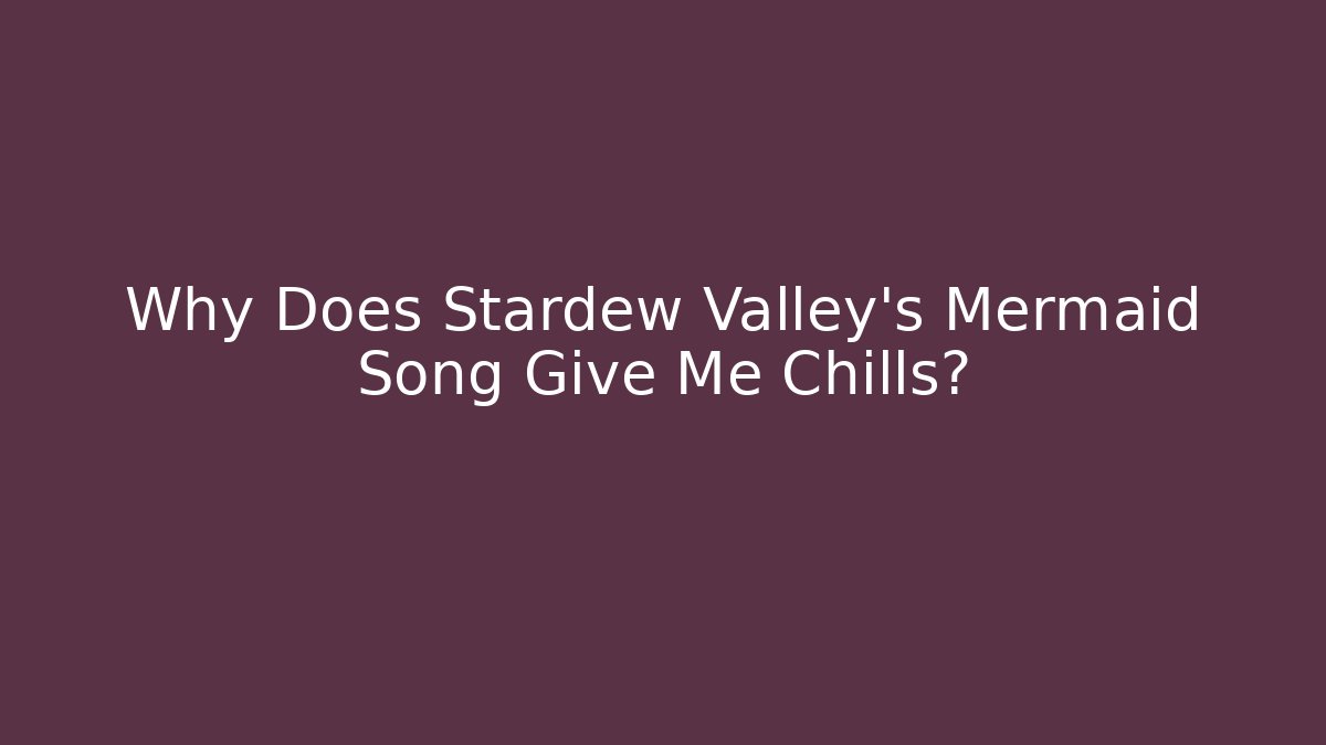 Why Does Stardew Valley's Mermaid Song Give Me Chills?