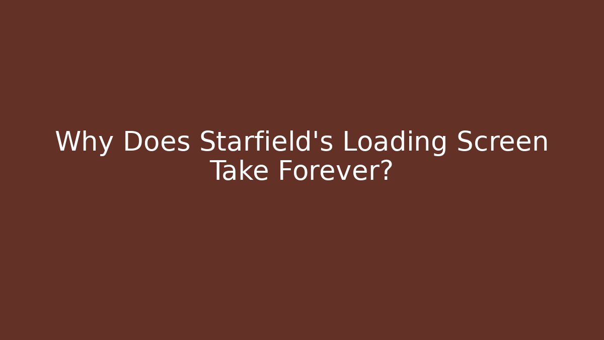 Why Does Starfield's Loading Screen Take Forever?