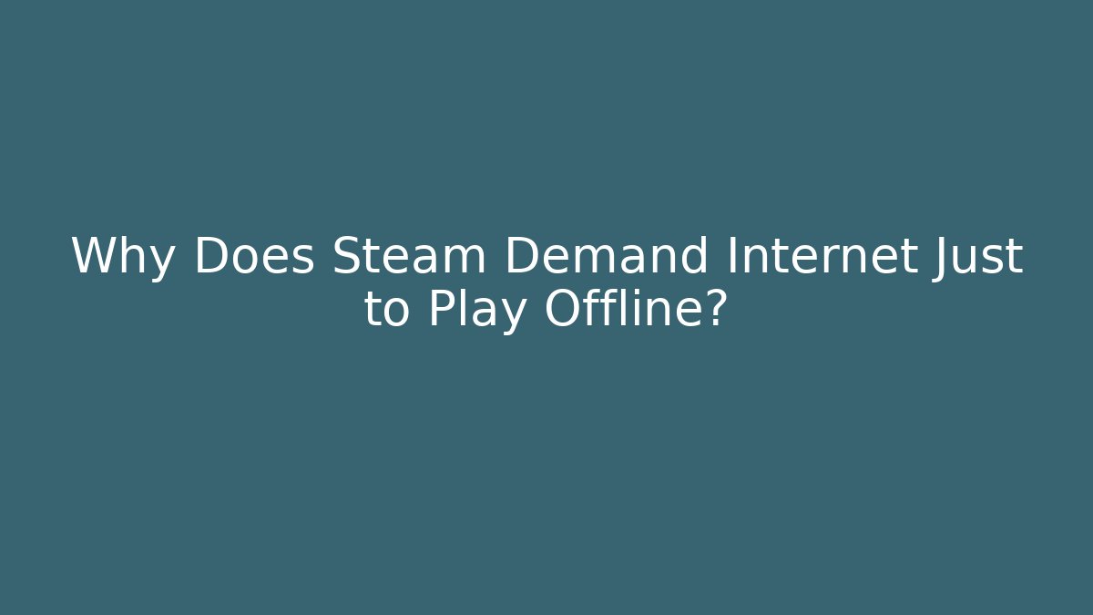Why Does Steam Demand Internet Just to Play Offline? - Create More Assets