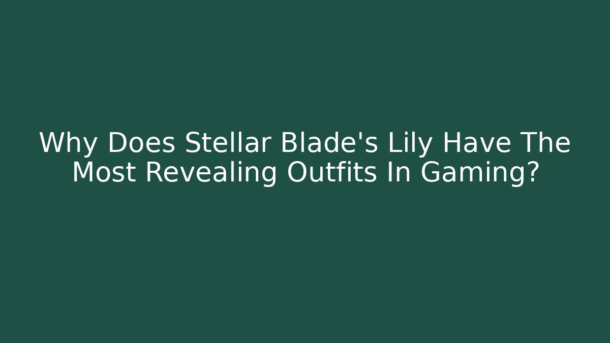Why Does Stellar Blade's Lily Have The Most Revealing Outfits In Gaming?