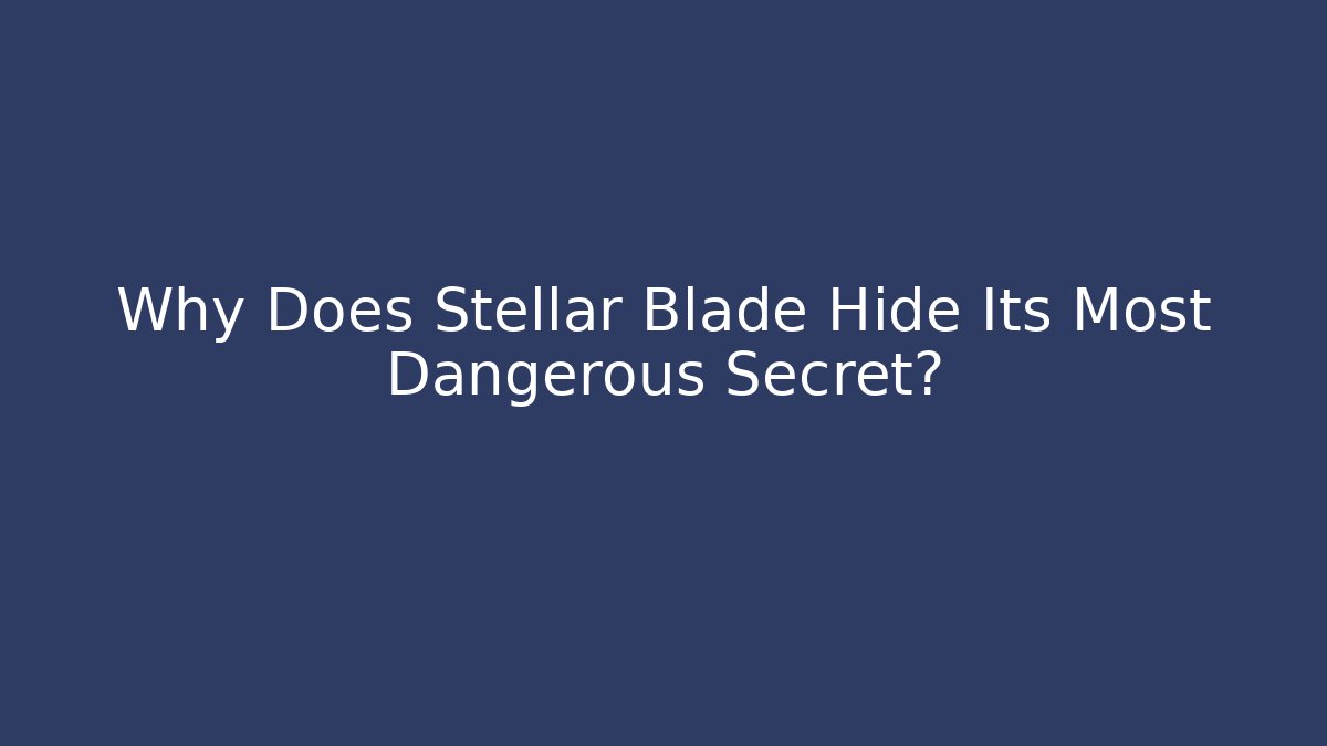Why Does Stellar Blade Hide Its Most Dangerous Secret? - Create More Assets