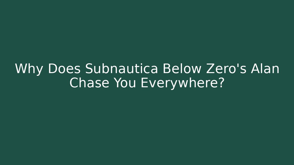 Why Does Subnautica Below Zero's Alan Chase You Everywhere? - Create More Assets