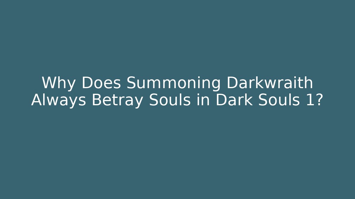 Why Does Summoning Darkwraith Always Betray Souls in Dark Souls 1?