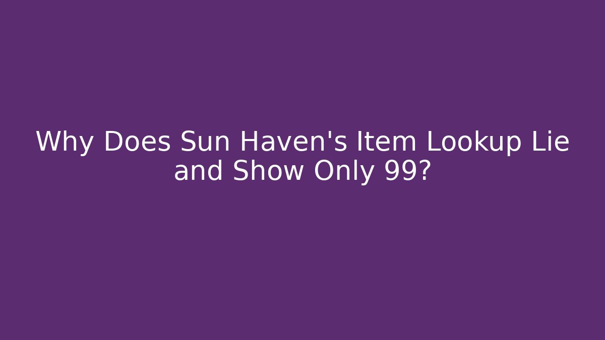 Why Does Sun Haven's Item Lookup Lie and Show Only 99? - Create More Assets