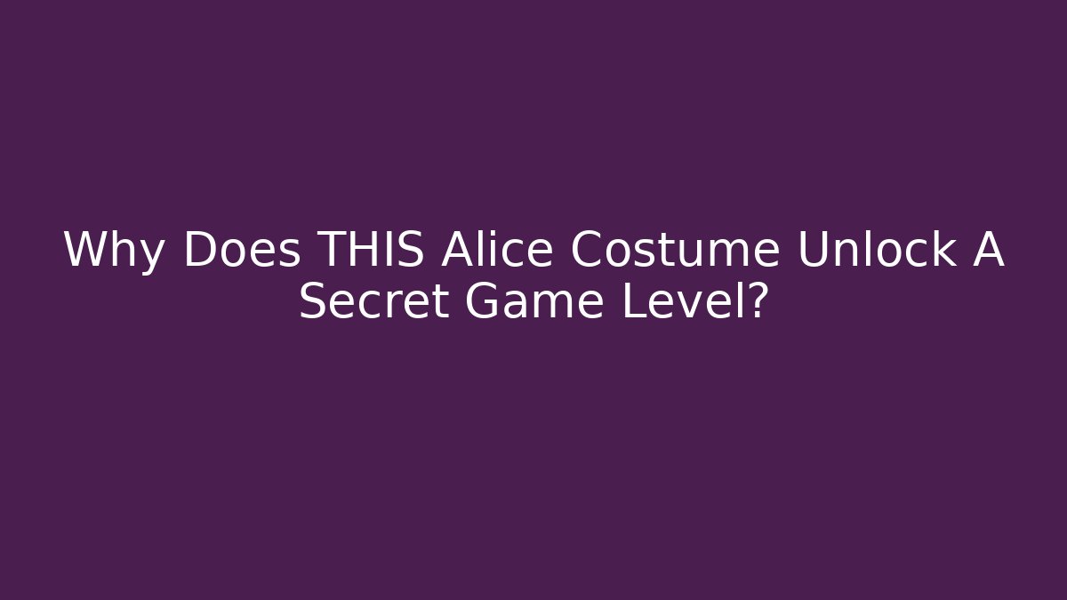 Why Does THIS Alice Costume Unlock A Secret Game Level?