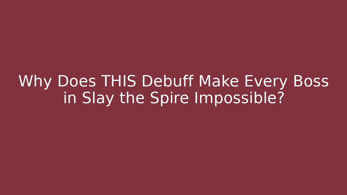 Why Does THIS Debuff Make Every Boss in Slay the Spire Impossible?