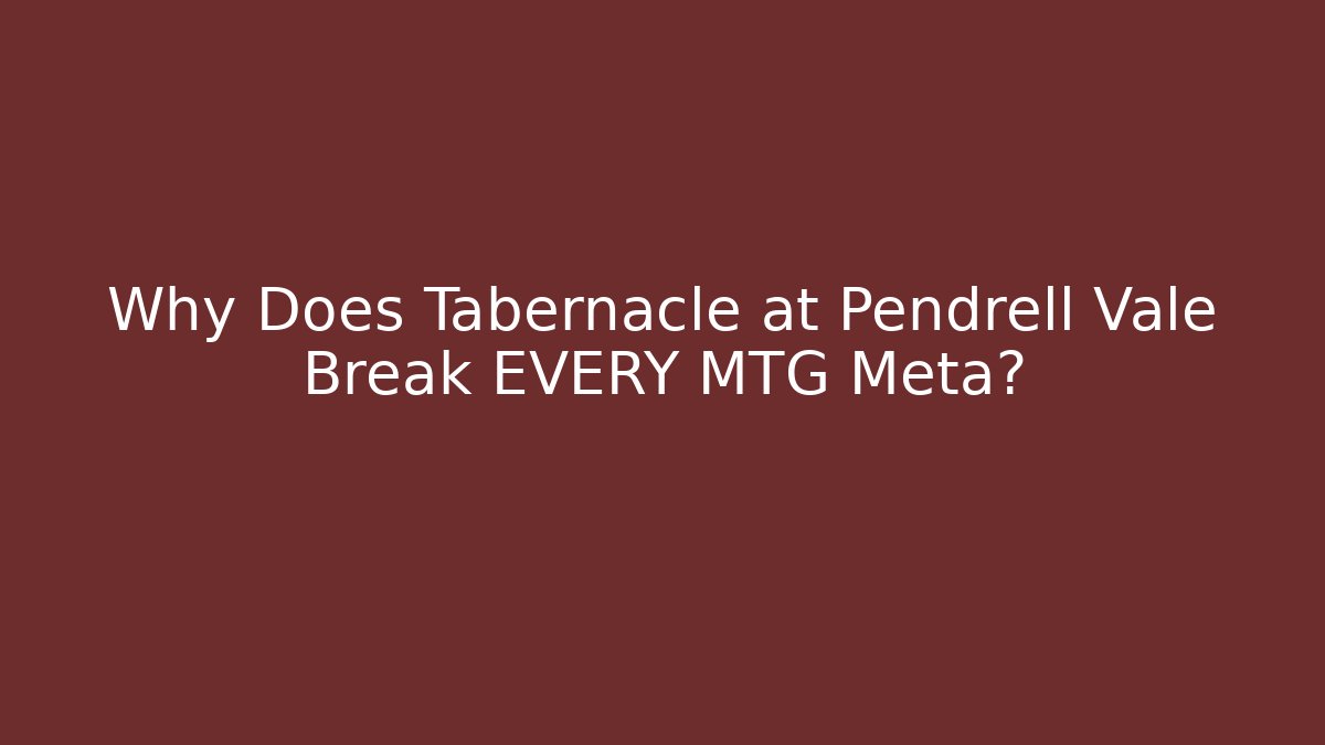 Why Does Tabernacle at Pendrell Vale Break EVERY MTG Meta?