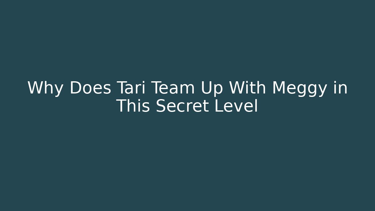 Why Does Tari Team Up With Meggy in This Secret Level