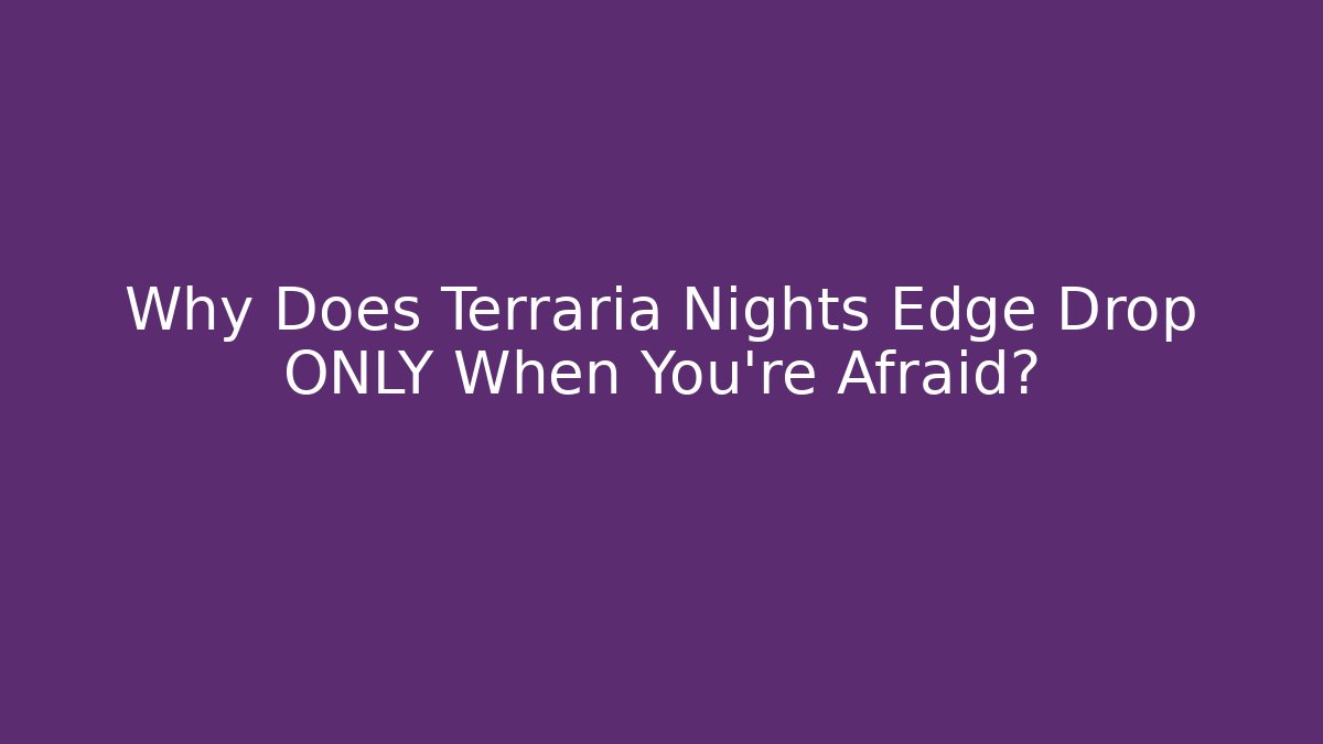 Why Does Terraria Nights Edge Drop ONLY When You're Afraid?