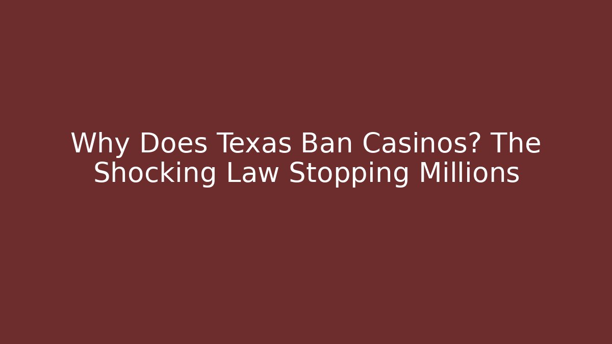 Why Does Texas Ban Casinos? The Shocking Law Stopping Millions