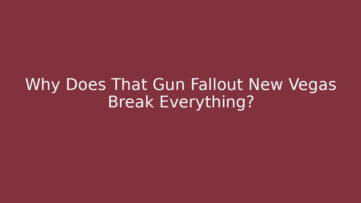 Why Does That Gun Fallout New Vegas Break Everything? - Create More Assets