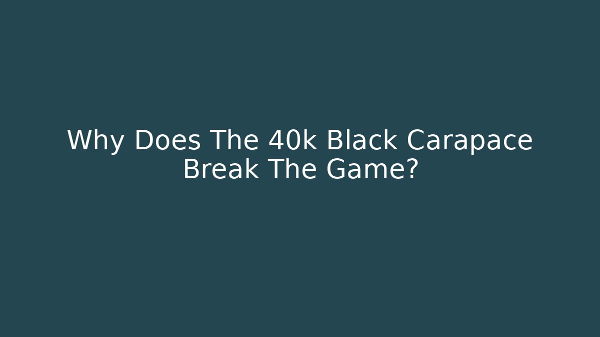 Why Does The 40k Black Carapace Break The Game? - Create More Assets
