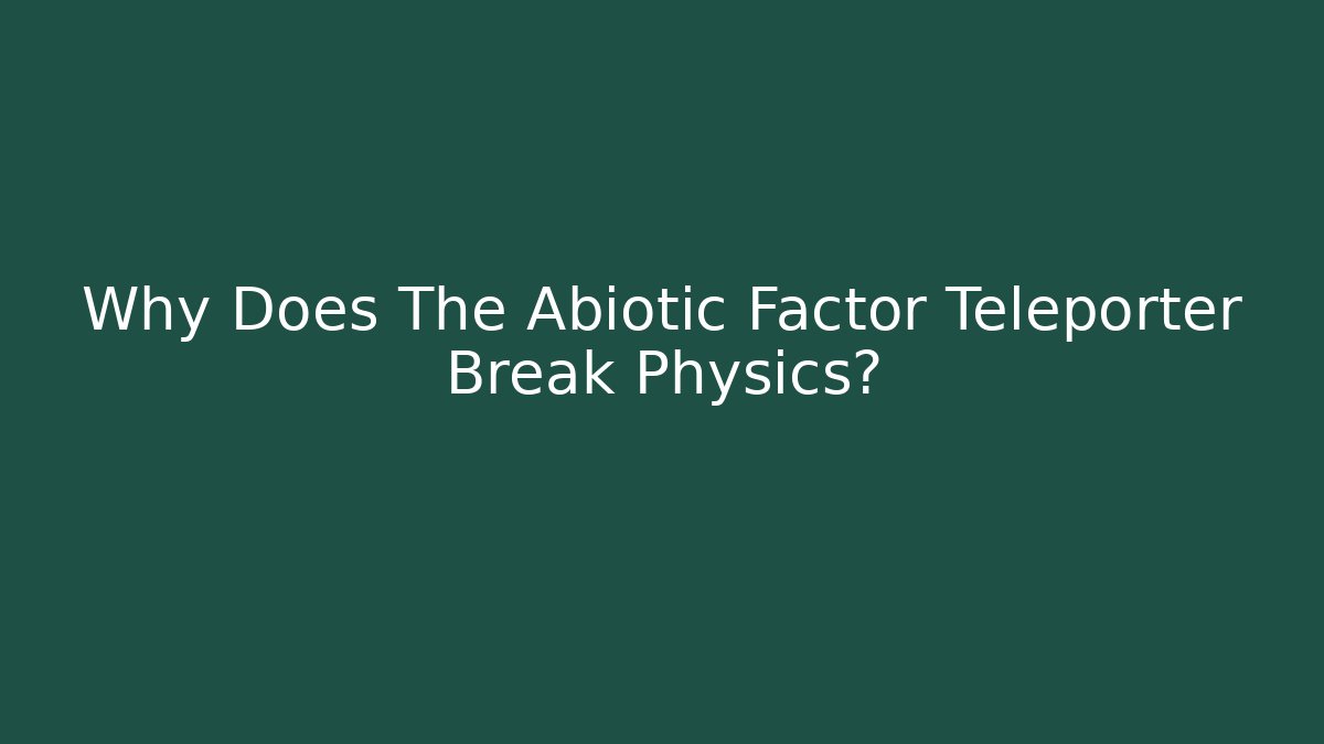Why Does The Abiotic Factor Teleporter Break Physics? - Create More Assets