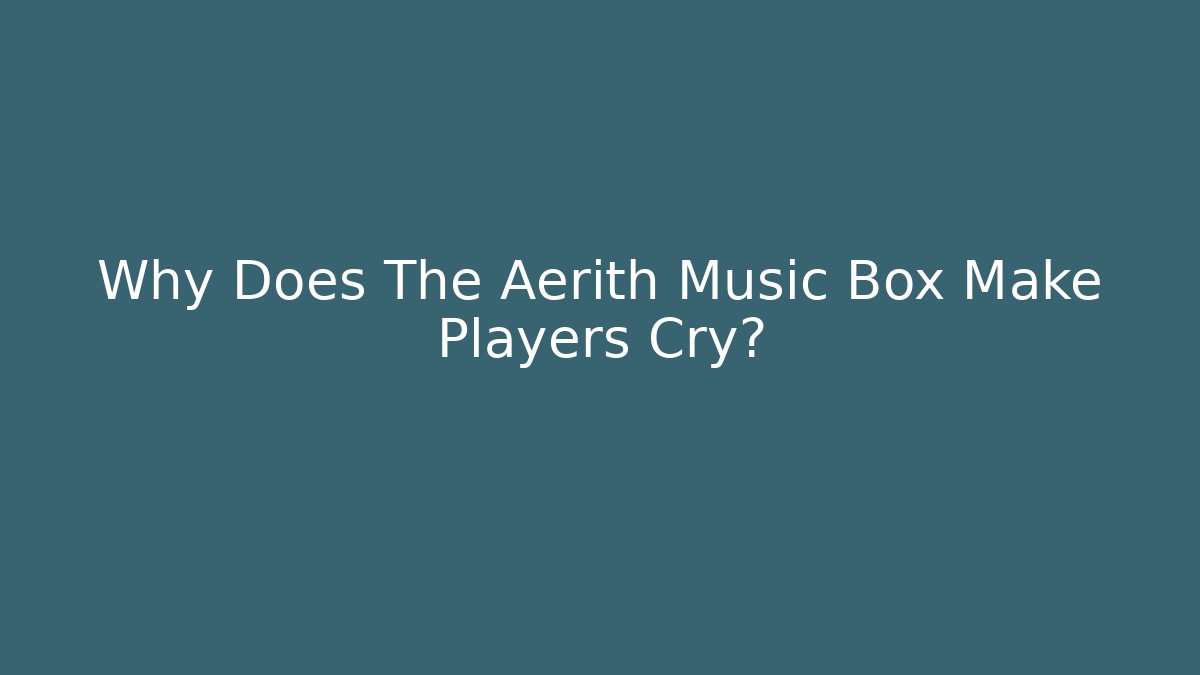 Why Does The Aerith Music Box Make Players Cry? - Create More Assets