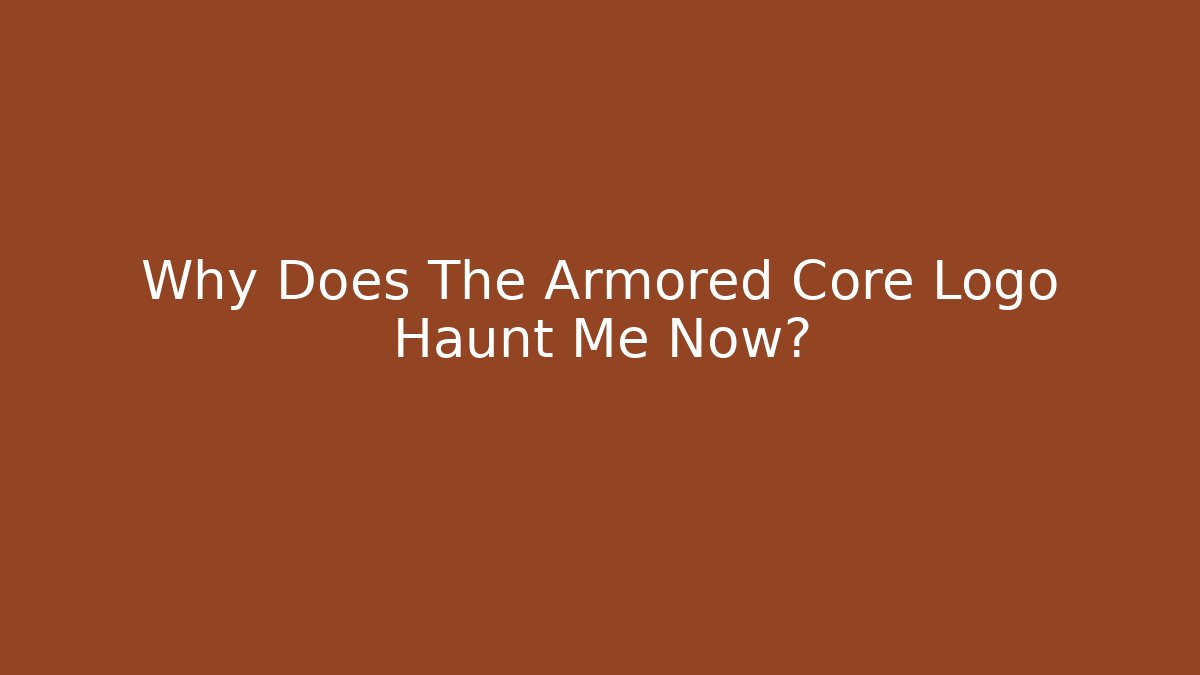 Why Does The Armored Core Logo Haunt Me Now?