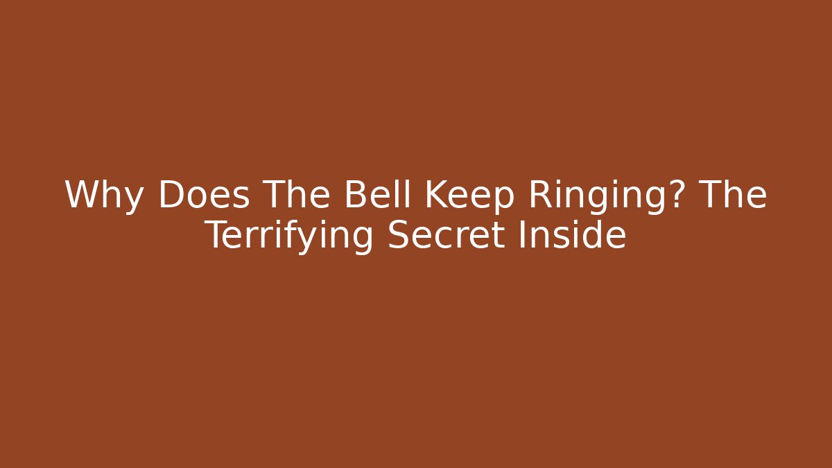 Why Does The Bell Keep Ringing? The Terrifying Secret Inside - Create More Assets