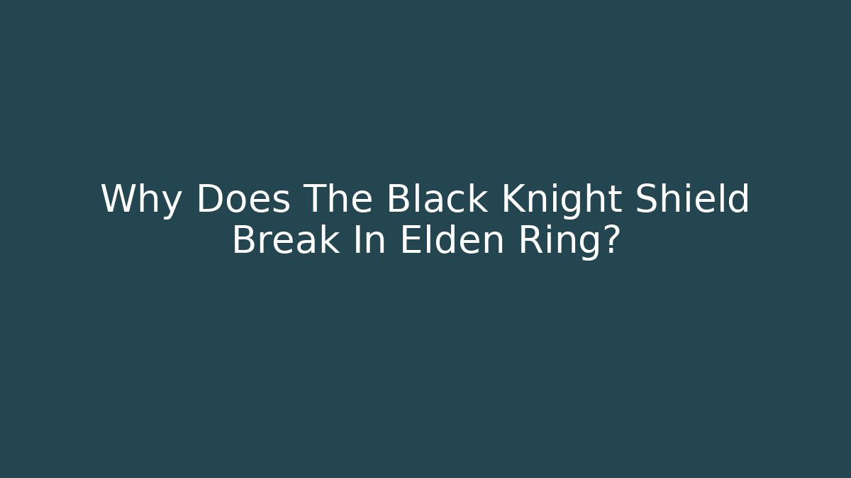 Why Does The Black Knight Shield Break In Elden Ring? - Create More Assets
