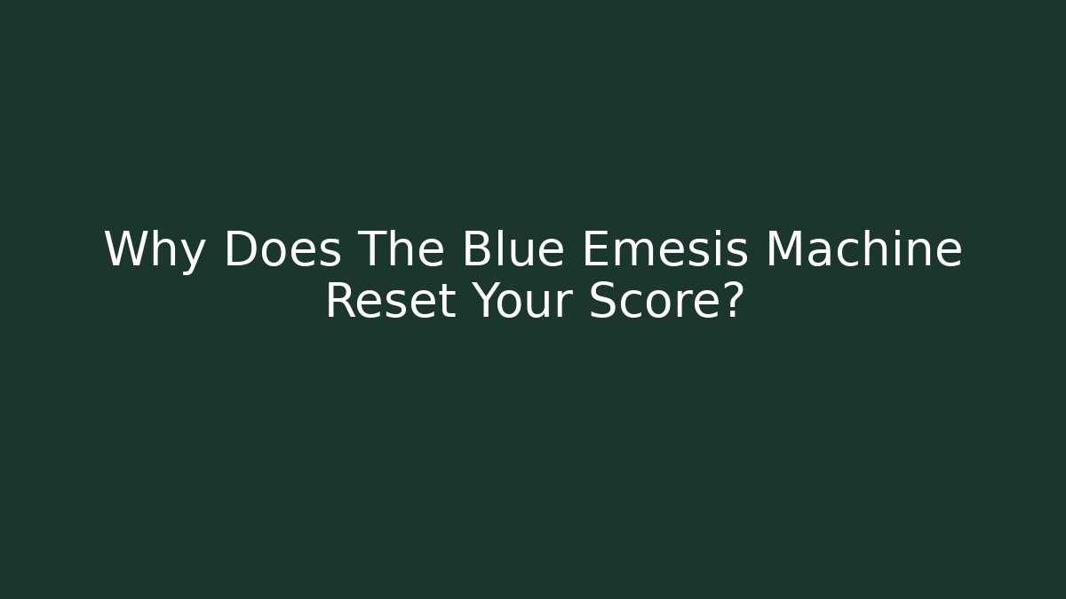 Why Does The Blue Emesis Machine Reset Your Score? - Create More Assets