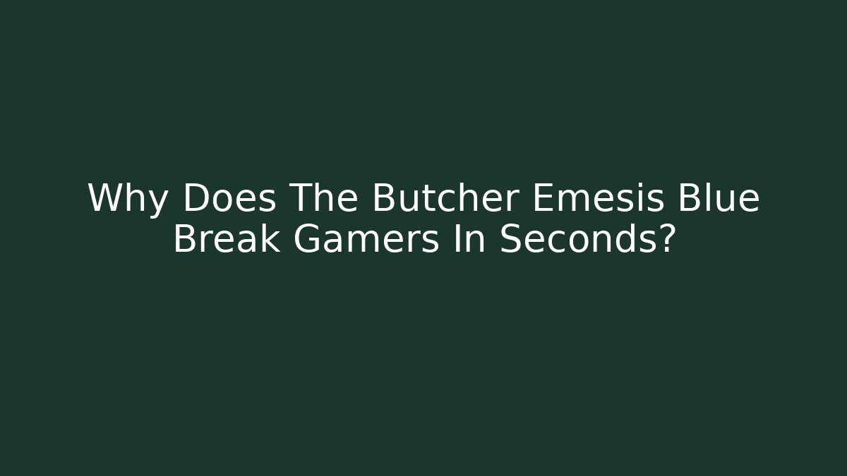 Why Does The Butcher Emesis Blue Break Gamers In Seconds? - Create More Assets
