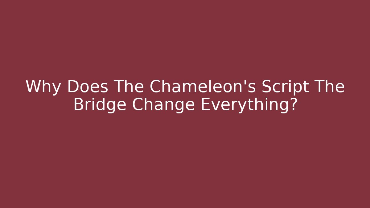 Why Does The Chameleon's Script The Bridge Change Everything? - Create More Assets
