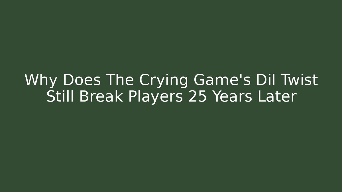 Why Does The Crying Game's Dil Twist Still Break Players 25 Years Later