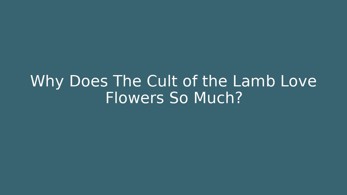 Why Does The Cult of the Lamb Love Flowers So Much?