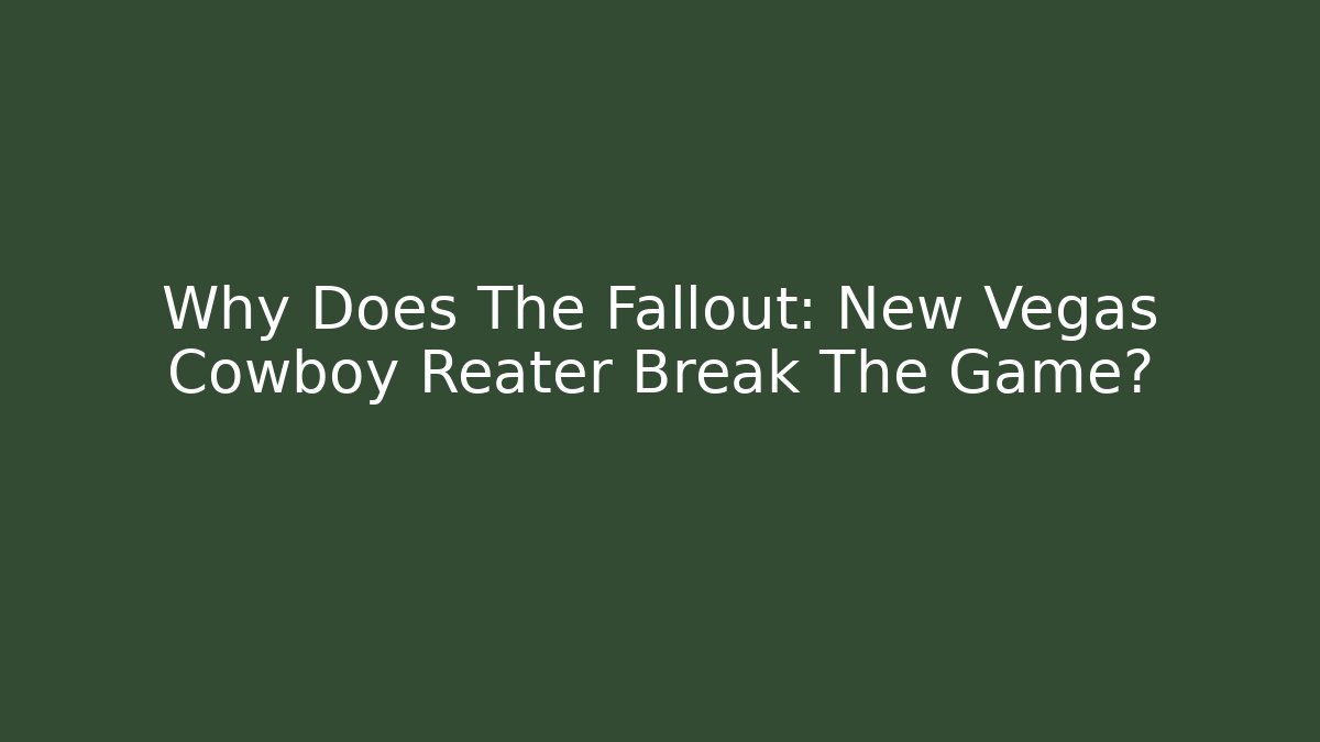 Why Does The Fallout: New Vegas Cowboy Reater Break The Game?