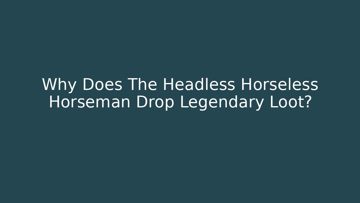 Why Does The Headless Horseless Horseman Drop Legendary Loot? - Create More Assets